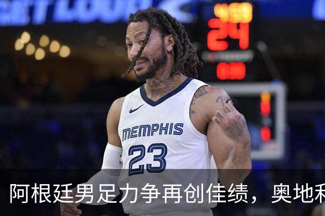 阿根廷男足力争再创佳绩，奥地利男足硬仗能力存疑？